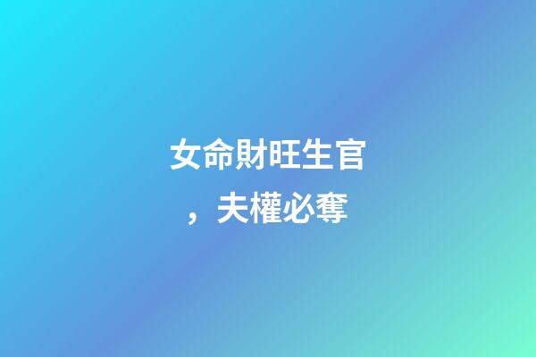 女命財旺生官，夫權必奪